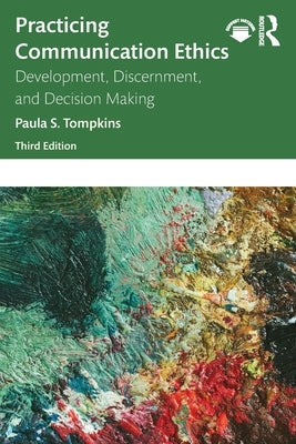 Practicing Communication Ethics: Development, Discernment, and Decision Making by Tompkins, Paula S.