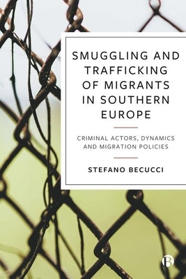 Smuggling and Trafficking of Migrants in Southern Europe: Criminal Actors, Dynamics and Migration Policies by Becucci, Stefano