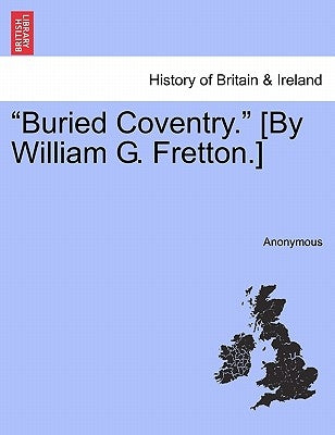 Buried Coventry. [By William G. Fretton.] by Anonymous
