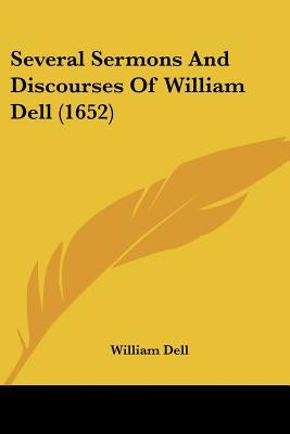 Several Sermons And Discourses Of William Dell (1652) by Dell, William