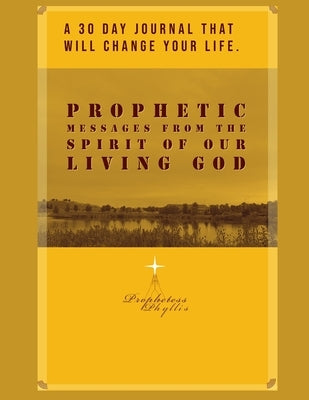 A 30 Day Journal That Will Change Your Life. Prophetic Messages from the Spirit of Our Living God: Prophetess Phyllis by Jones-Butler, Phyllis S.