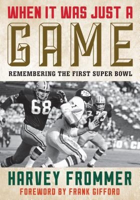 When It Was Just a Game: Remembering the First Super Bowl by Frommer, Harvey