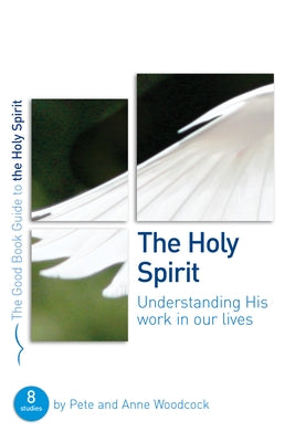 The Holy Spirit: Understanding His Work in Our Lives by Woodcock, Pete