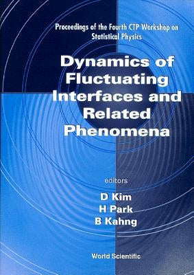 Dynamics of Fluctuating Interfaces and Related Phenomena: Proceedings of the 4th Ctp Workshop on Statistical by Kim, Doochul