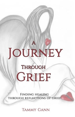 Grief Journal: A Journey Through Grief: Finding healing through reflections of grief by Gann, Tammy