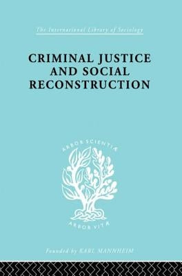 Criminal Justice and Social Reconstruction by Mannheim, Hermann