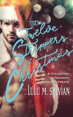 The Twelve Strippers of Christmas by Sylvian, Lulu M.
