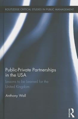 Public-Private Partnerships in the USA: Lessons to Be Learned for the United Kingdom by Wall, Tony
