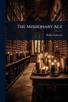 The Missionary Age by Anderson, Rufus