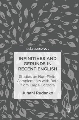 Infinitives and Gerunds in Recent English: Studies on Non-Finite Complements with Data from Large Corpora by Rudanko, Juhani