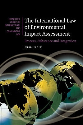 The International Law of Environmental Impact Assessment: Process, Substance and Integration by Craik, Neil