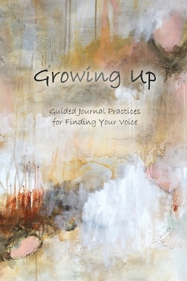 Growing Up: Guided Journal Practices for Finding Your Voice by Barthmare, Stefanie C.