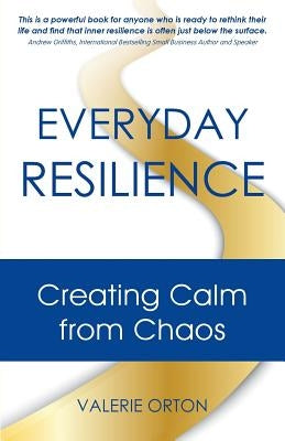 Everyday Resilience: Creating Calm from Chaos by Orton, Valerie