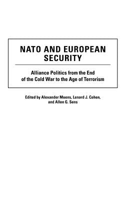 NATO and European Security: Alliance Politics from the End of the Cold War to the Age of Terrorism by Moens, Alexander