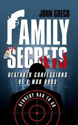 Family Secrets: Deathbed Confessions of a Mob Boss by Greco, John