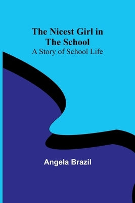 The Nicest Girl in the School: A Story of School Life by Brazil, Angela