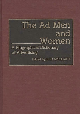 The Ad Men and Women: A Biographical Dictionary of Advertising by Applegate, Edd