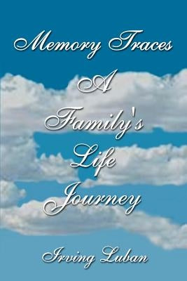 Memory Traces: A Family's Life Journey by Luban, Irving