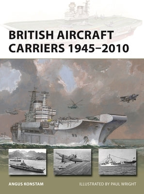 British Aircraft Carriers 1945-2010 by Konstam, Angus