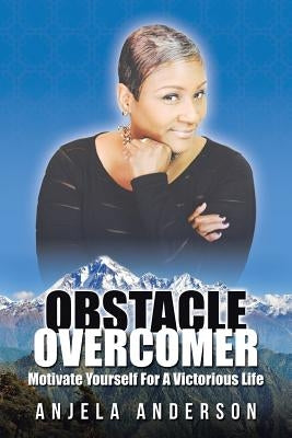 Obstacle Overcomer: Motive Yourself for a Victorious Life by Anderson, Anjela