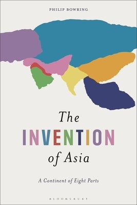 The Invention of Asia: A Continent of Eight Parts by Bowring, Philip