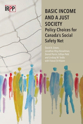 Basic Income and a Just Society: Policy Choices for Canada's Social Safety Net by Green, David A.