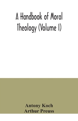A handbook of moral theology (Volume I) by Koch, Antony