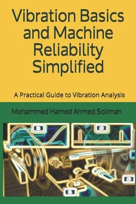 Vibration Basics and Machine Reliability Simplified: A Practical Guide to Vibration Analysis by Soliman, Mohammed Hamed Ahmed Soliman