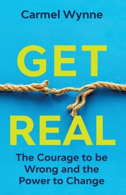 Get Real On Demand Edition: The Courage to Be Wrong in Your Relationships and the Power to Change by Wynne, Carmel
