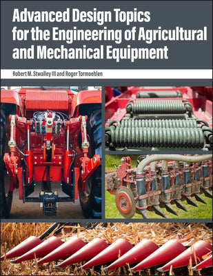 Advanced Design Topics for the Engineering of Agricultural and Mechanical Equipment by Stwalley, Robert M.
