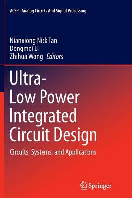 Ultra-Low Power Integrated Circuit Design: Circuits, Systems, and Applications by Tan, Nianxiong Nick