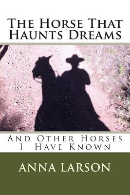 The Horse That Haunts Dreams: And Other Horses I Have Known by Buck, Michael P.