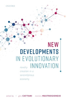 New Developments in Evolutionary Innovation: Novelty Creation in a Serendipitous Economy by Cattani, Gino