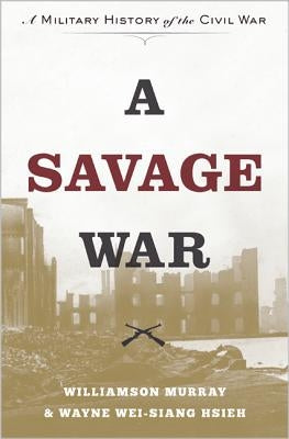 A Savage War: A Military History of the Civil War by Murray, Williamson