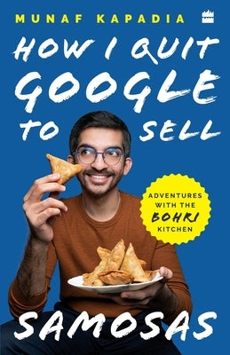 How I Quit Google to Sell Samosas: Adventures with The Bohri Kitchen by Kapadia, Munaf