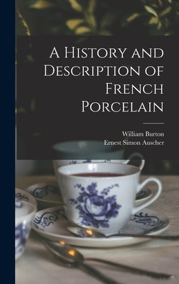 A History and Description of French Porcelain by Burton, William