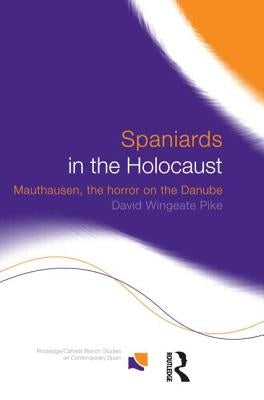 Spaniards in the Holocaust: Mauthausen, Horror on the Danube by Pike, David Wingeate