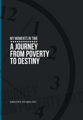 My Moments in Time: A Journey from Poverty to Destiny by Preik, Rein