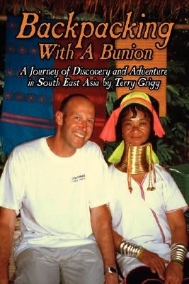 Backpacking with a Bunion: A Journey of Discovery and Adventure in South East Asia by Grigg, Terry