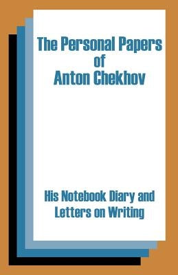 The Personal Papers of Anton Chekhov: His Notebook Diary and Letters on Writing by Chekhov, Anton Pavlovich