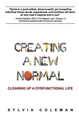 Creating a New Normal: Cleaning Up a Dysfunctional Life by Coleman, Sylvia