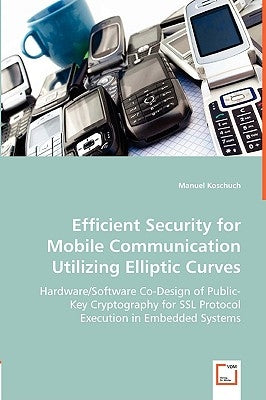 Efficient Security for Mobile Communication Utilizing Elliptic Curves by Koschuch, Manuel