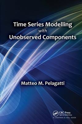 Time Series Modelling with Unobserved Components by Pelagatti, Matteo M.