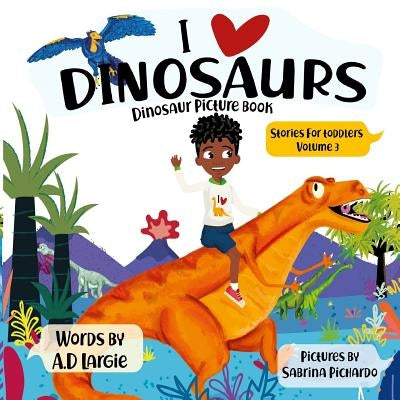 I Love Dinosaurs: Picture Book by Pichardo, Sabrina