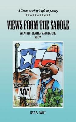 VIEWS from the SADDLE: Weather, Leather and Nature by Twist, Ray a.