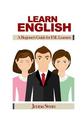 Learn English: A Beginner's Guide for ESL Learners by Swan, Jenna