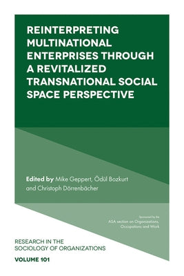 Reinterpreting Multinational Enterprises Through a Revitalized Transnational Social Space Perspective by Geppert, Mike