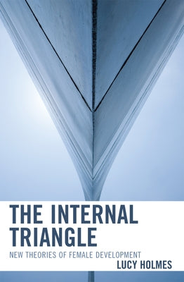 Internal Triangle: New Theories of Female Development by Holmes, Lucy