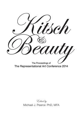 Kitsch & Beauty: The Proceedings of The Representational Art Conference 2014 by Pearce, Michael J.
