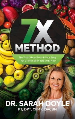 7X Method: The Truth About Food & Your Body That's Never Been Told Until Now by Doyle, Sarah